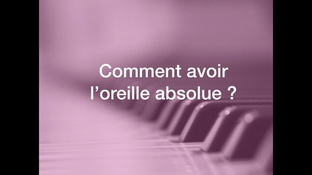 comment avoir l'oreille absolue ?