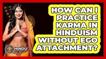 How Can I Practice Karma In Hinduism Without Ego Attachment? - Hindu Enlightenment Journey