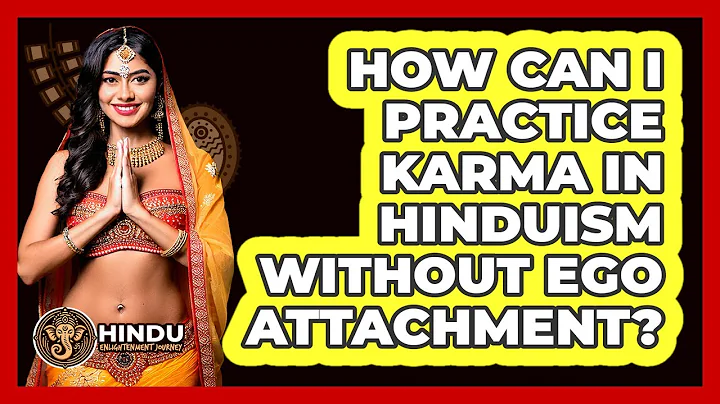 How Can I Practice Karma In Hinduism Without Ego Attachment? - Hindu Enlightenment Journey