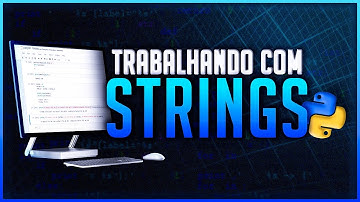 Como Trabalhar com Strings no Python? Tudo que Você Precisa Saber Sobre Strings!