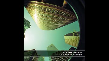 Solar Fields - Random Friday | Chill Space