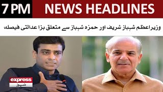 Big court decision on PM Shahbaz Sharif and Hamza Shahbaz | Headlines 7 PM | Express News