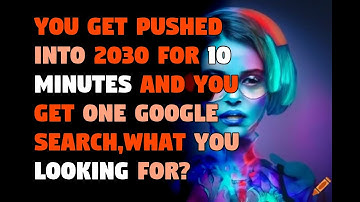 You get pushed into 2030 for 10 minutes and you get ONE google search,Wh...