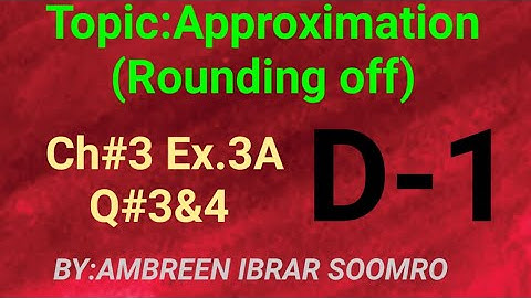 Topic:Approximation(Rounding off)Ch#3 Ex.3A Q#3&4 of(D1)7th edition.