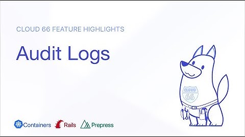 Cloud 66 Feature Highlight: Audit Logs