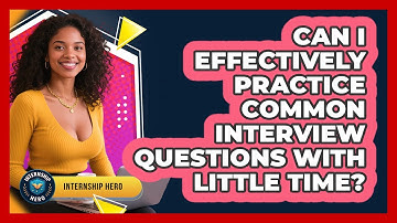 Can I Effectively Practice Common Interview Questions With Little Time? - Internship Hero