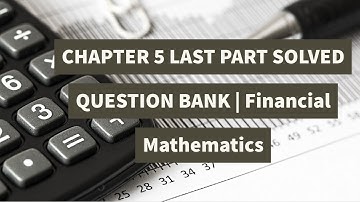 AFC 03 Quantitative Methods CHAPTER 5 LAST PART SOLVED QUESTION BANK  | Financial Mathematics
