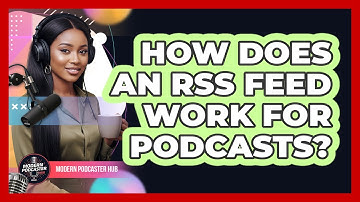 How Does an RSS Feed Work for Podcasts?