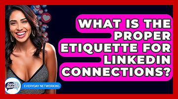 What Is The Proper Etiquette For LinkedIn Connections? - Everyday-Networking