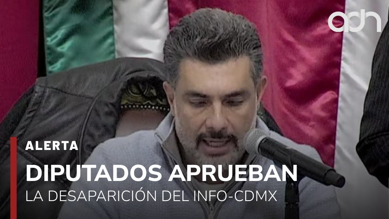 🚨¡Última Hora! Diputados aprobaron en lo general la extinción del Info CDMX