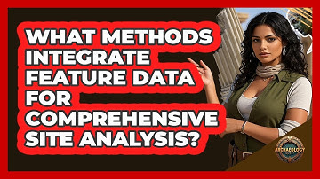 What Methods Integrate Feature Data for Comprehensive Site Analysis?