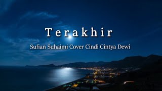 Terakhir-Sufian Suhaimi Cover Cindi Cintya Dewi ll Lirik Lagu Terakhir