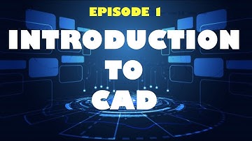 Episode 1: Introduction to CAD