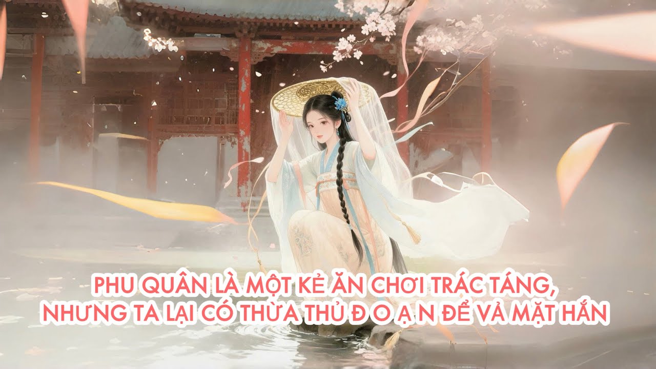 [FULL] PHU QUÂN LÀ MỘT KẺ ĂN CHƠI TRÁC TÁNG, NHƯNG TA LẠI CÓ THỪA THỦ Đ O Ạ N ĐỂ VẢ MẶT HẮN