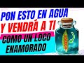 PON ESTO EN AGUA Y VENDRÁ A TI COMO UN LOCO ENAMORADO