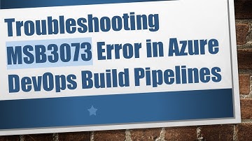 Troubleshooting MSB3073 Error in Azure DevOps Build Pipelines