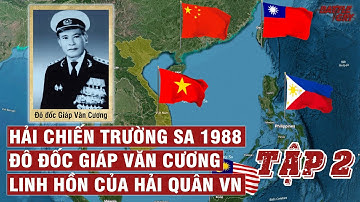 HẢI CHIẾN TRƯỜNG SA 1988 (TẬP 2): LỰC LƯỢNG CÁC BÊN VÀ QUYẾT SÁCH CỦA ĐÔ ĐỐC GIÁP VĂN CƯƠNG