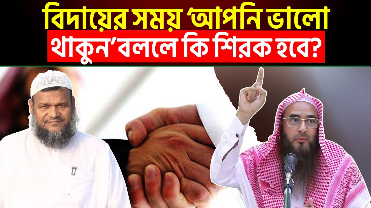 বিদায়ের সময় ‘আপনি ভালো থাকুন’ বললে কি শিরক হবে? শায়খ মতিউর রহমান মাদানী