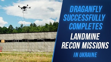 Draganfly Successfully Completes Landmine Reconnaissance Missions in Ukraine