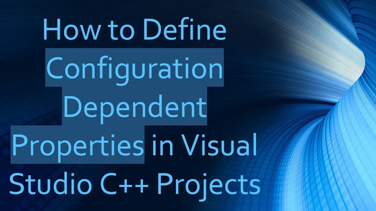 How to Define Configuration Dependent Properties in Visual Studio C++ ...