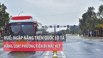 Huế: Hàng loạt phương tiện mắc kẹt trên quốc lộ 1A do ngập sâu - PLO