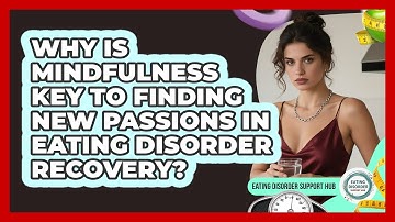 Why Is Mindfulness Key To Finding New Passions In Eating Disorder Recovery?