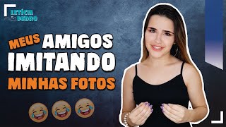 Meus Amigos Imitando Minhas Fotos Letícia Pedro