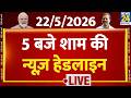 Today's 5 PM Top News Headlines | 22 May 2026 | Iran Israel War | Modi | Rahul | Bengal