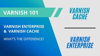 Varnish 101 Webinar: What’s the difference between Varnish Enterprise and Varnish Cache?