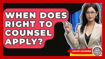 When Does Right To Counsel Apply? - Learn About Libertarianism