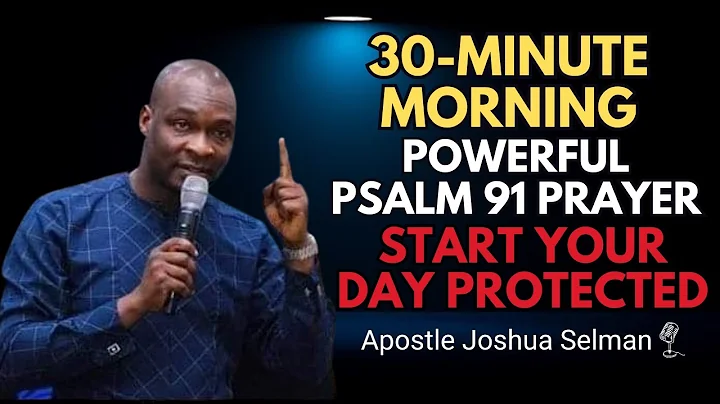 Start Your Day with a 30-Minute Powerful Psalm 91 Prayer | Morning Devotion by Apostle Joshua Selman