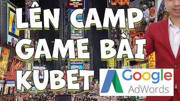 Hướng Dẫn Chạy Quảng Cáo Google ads Lên Camp Game Đổi Thưởng VPCS