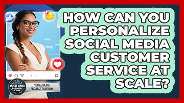 How Can You Personalize Social Media Customer Service At Scale? - Social Media Business Playbook