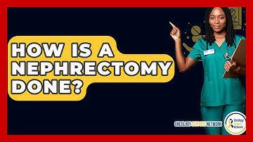 How Is A Nephrectomy Done? - Oncology Support Network