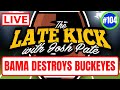 Late Kick Live Ep 104: Alabama Destroys Ohio State | Saban’s Best Team | Fixing College Football