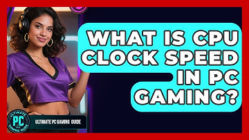 What Is CPU Clock Speed In PC Gaming? - Ultimate PC Gaming Guide
