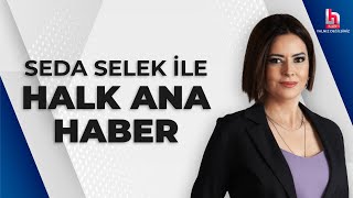 #CANLI | Seda Selek ile Halk Ana Haber | #HalkTV