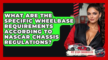 What Are The Specific Wheelbase Requirements According To NASCAR Chassis Regulations?