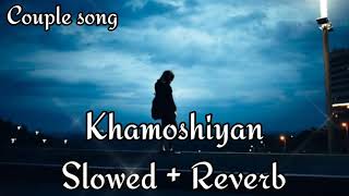 Khamoshiyan [Slowed + Reverb] - Arijit Singh | Couple song Channel #khamoshiyan#Arijitsingh