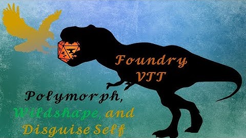 Foundry VTT: Polymorph, Wildshape, and Disguise Self