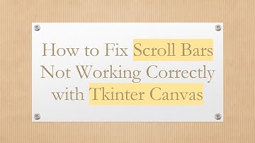 How to Fix Scroll Bars Not Working Correctly with Tkinter Canvas