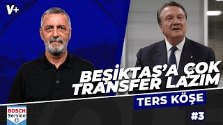 Beşiktaş’ta Semih Kılıçsoy, Muçi ve Necip dışında kimseyi tutmam | Abdülkerim Durmaz | Ters Köşe #3