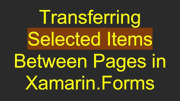 Transferring Selected Items Between Pages in Xamarin.Forms