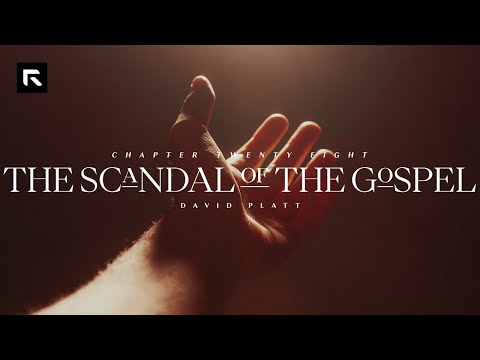 Chapter 28: The Scandal of the Gospel || David Platt