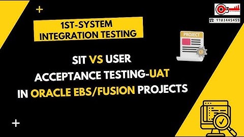 1st-System Integration Testing-SIT Vs User Acceptance Testing-UAT in Oracle EBS/Fusion Projects