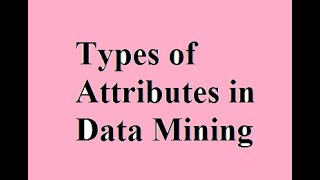 Nominal, Binary, Ordinal, Numeric Attributes in Data Mining