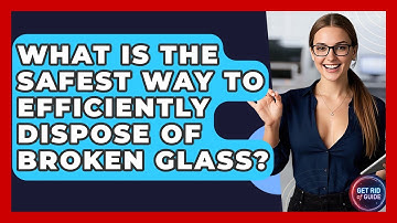What Is the Safest Way to Efficiently Dispose of Broken Glass? - Get Rid Of Guide