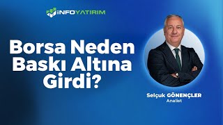 Borsa Neden Baskı Altına Girdi? Selçuk Gönençler Yorumluyor 