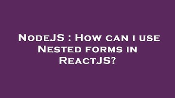 NodeJS : How can i use Nested forms in ReactJS?