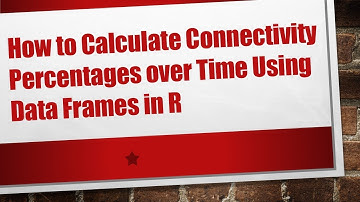 How to Calculate Connectivity Percentages over Time Using Data Frames in R
